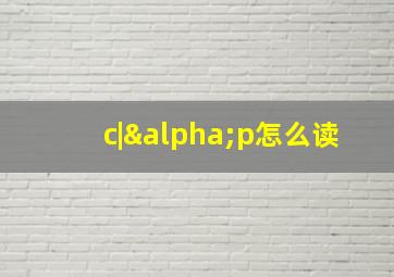 c|αp怎么读